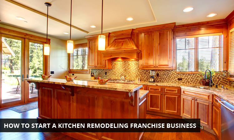 How to Start a Kitchen Remodeling Franchise Business