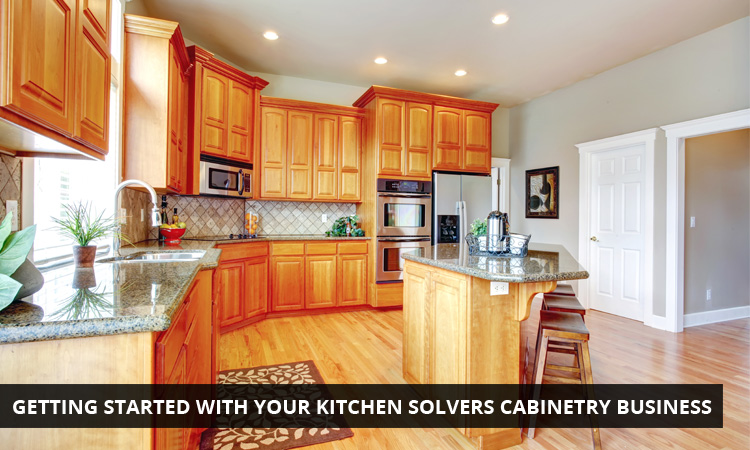 Getting Started with Your Kitchen Solvers Cabinetry Business