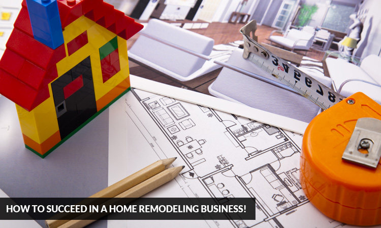How to Succeed in a Home Remodeling Business!