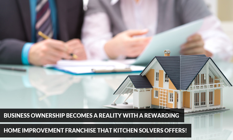 Business Ownership Becomes a Reality With a Rewarding Home Improvement Franchise That Kitchen Solvers Offers!