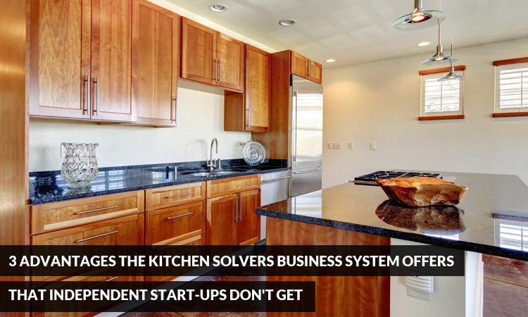 3 Advantages the Kitchen Solvers Business System Offers that Independent Start-Ups Don't Get