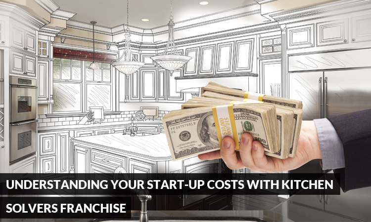 Understanding Your Start-Up Costs with Kitchen Solvers Franchise