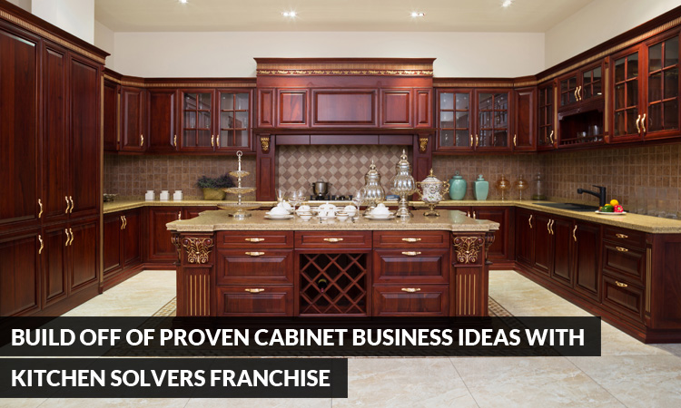 Build Off of Proven Cabinet Business Ideas with Kitchen Solvers Franchise
