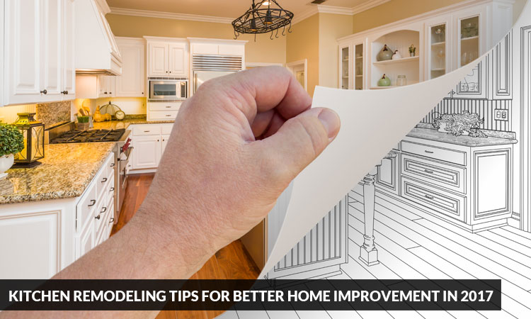 Kitchen Remodeling Tips for Better Home Improvement in 2017