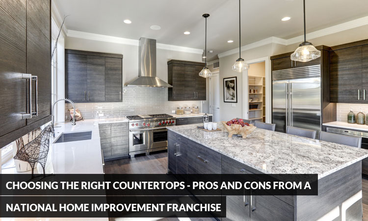 Choosing the Right Countertops: Pros and Cons from a National Home Improvement Franchise 
