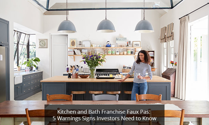 Kitchen and Bath Franchise Faux Pas: 5 Warnings Signs Investors Need to Know