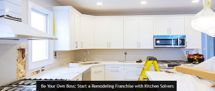 Be Your Own Boss: Start a Remodeling Franchise with Kitchen Solvers