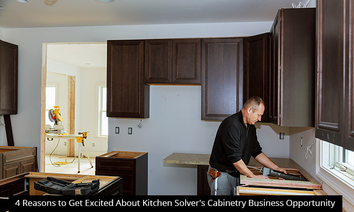 4 Reasons to Get Excited About Kitchen Solver's Cabinetry Business Opportunity