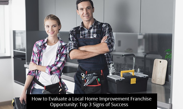 How to Evaluate a Local Home Improvement Franchise Opportunity: Top 3 Signs of Success