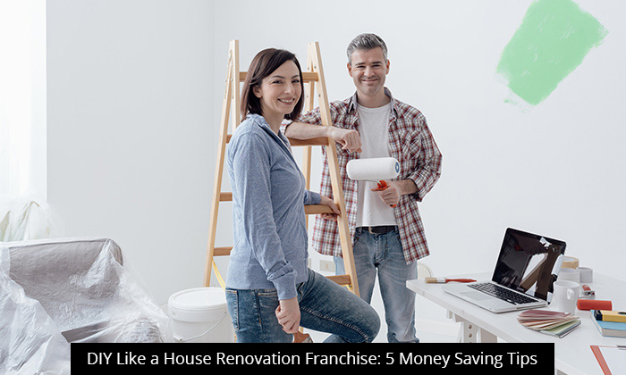 DIY Like a House Renovation Franchise: 5 Money Saving Tips