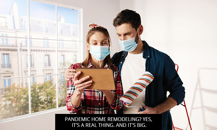 Pandemic Home Remodeling? Yes, it's A Real Thing. And It's Big.
