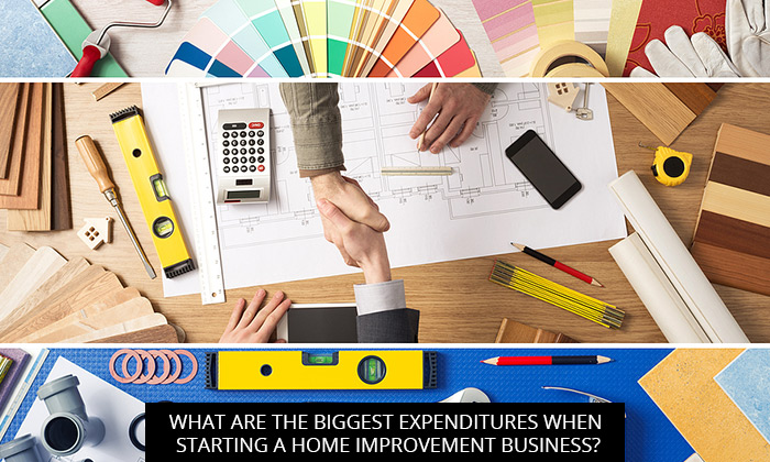 What Are The Biggest Expenditures When Starting A Home Improvement Business?