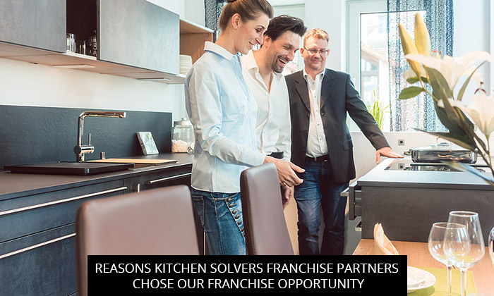 Reasons Kitchen Solvers Franchise Partners Chose Our Franchise Opportunity