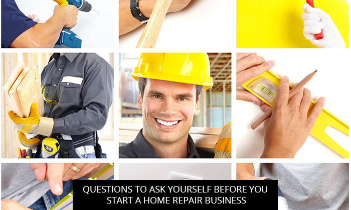 Questions To Ask Yourself Before You Start A Home Repair Business