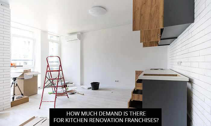 How Much Demand is There for Kitchen Renovation Franchises?