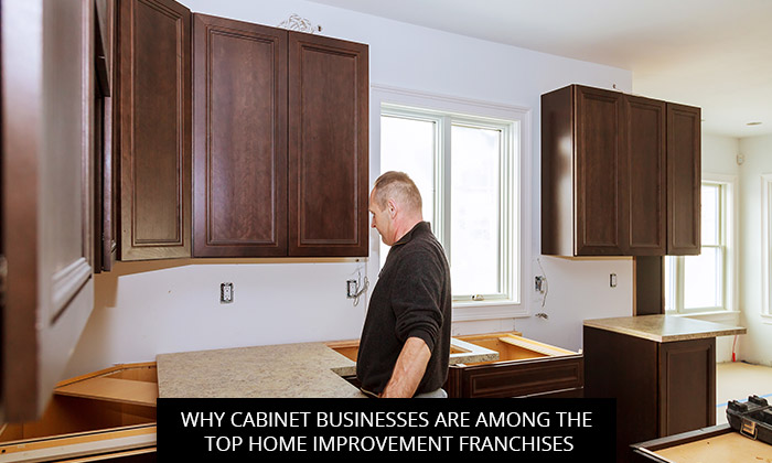 Why Cabinet Businesses Are Among the Top Home Improvement Franchises