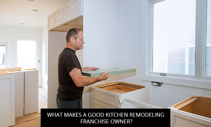 What Makes a Good Kitchen Remodeling Franchise Owner?