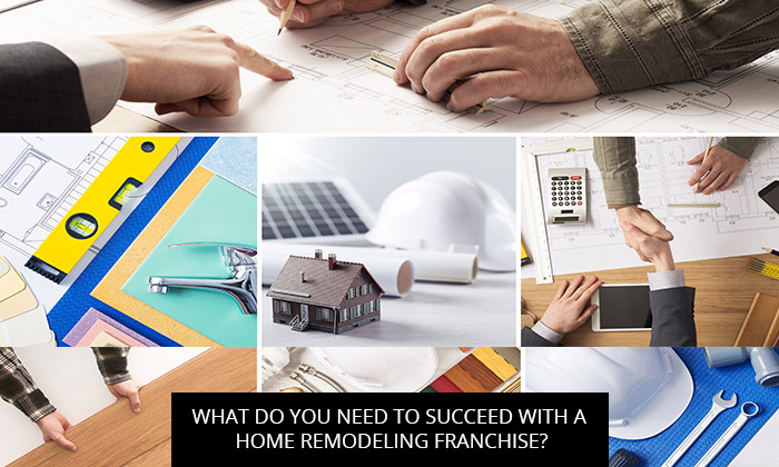 What Do You Need To Succeed With A Home Remodeling Franchise?