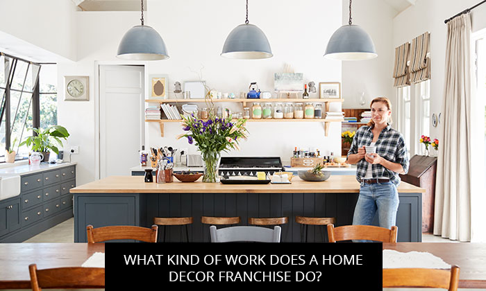 What Kind of Work Does a Home Decor Franchise Do?