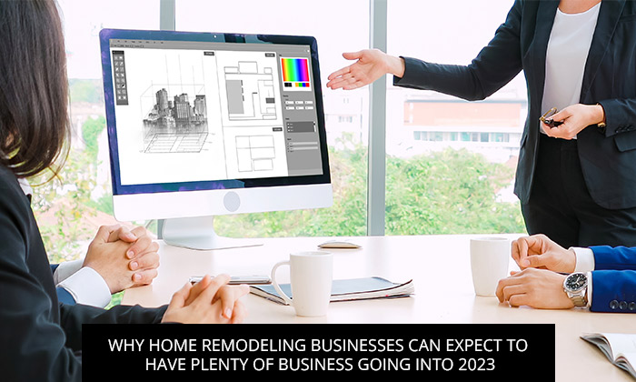 Why Home Remodeling Businesses Can Expect to Have Plenty of Business Going into 2023