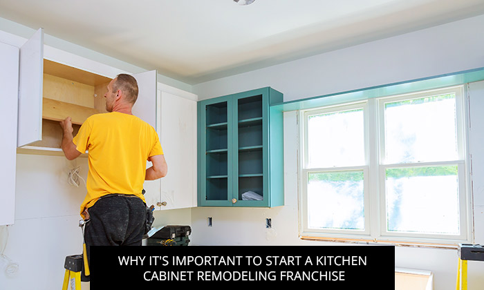 Why It's Important to Start a Kitchen Cabinet Remodeling Franchise