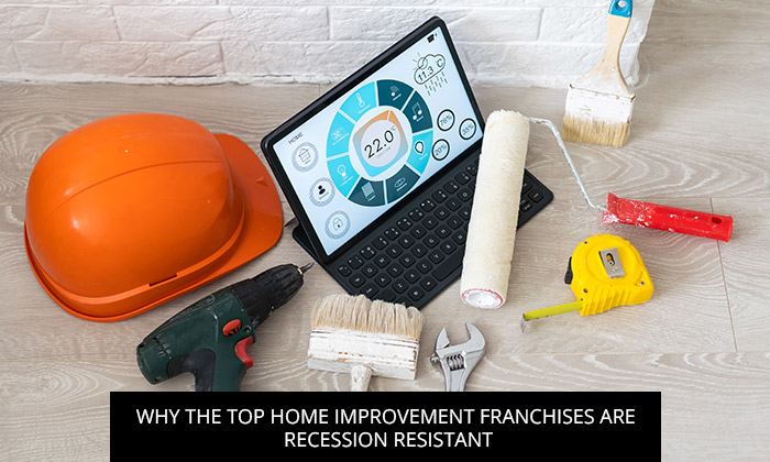 Why The Top Home Improvement Franchises Are Recession Resistant