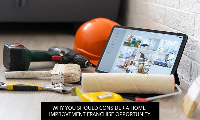 Why You Should Consider A Home Improvement Franchise Opportunity