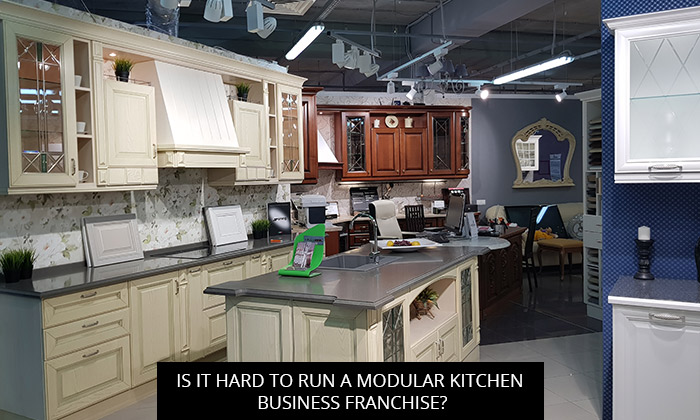 Is It Hard To Run A Modular Kitchen Business Franchise?