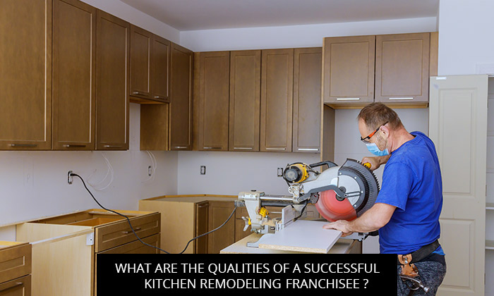 What Are The Qualities Of A Successful Kitchen Remodeling Franchisee?