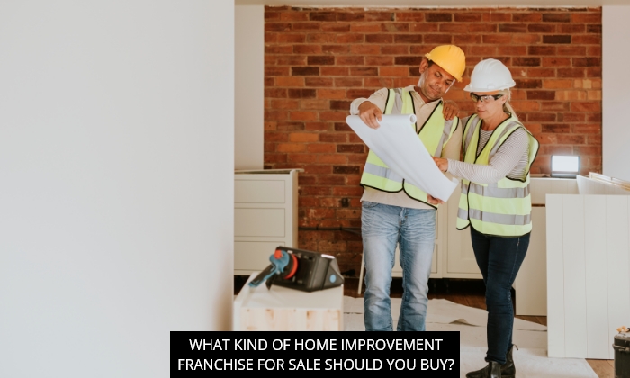 What Kind Of Home Improvement Franchise For Sale Should You Buy?
