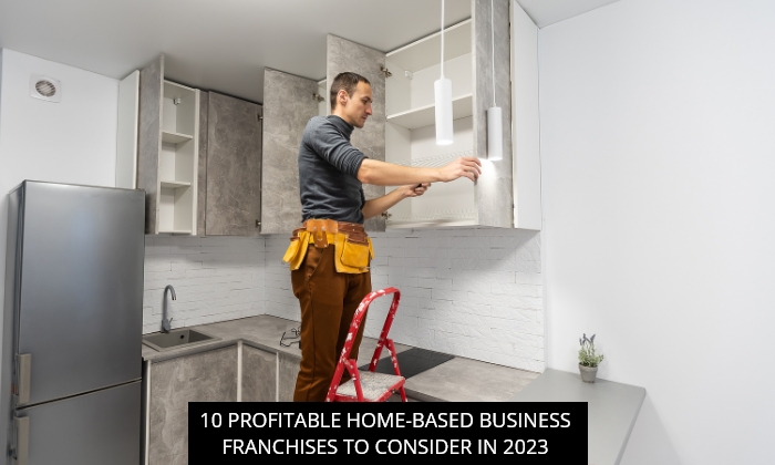 10 Profitable Home-Based Business Franchises to Consider in 2023