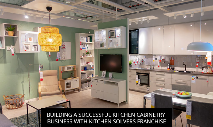 Building a Successful Kitchen Cabinetry Business with Kitchen Solvers Franchise