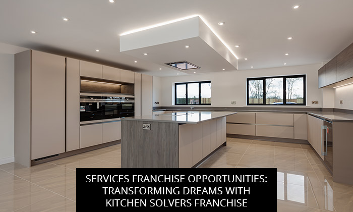 Services Franchise Opportunities: Transforming Dreams with Kitchen Solvers Franchise