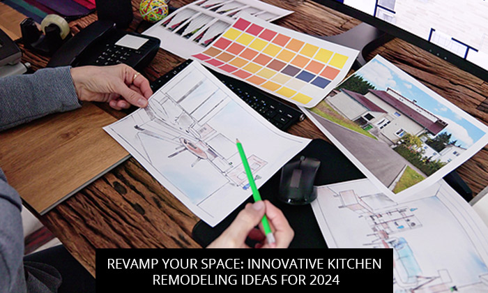 Revamp Your Space: Innovative Kitchen Remodeling Ideas For 2024