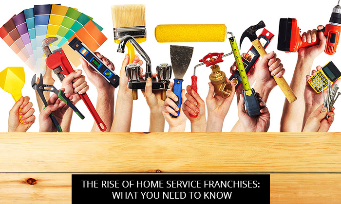 The Rise of Home Service Franchises: What You Need to Know
