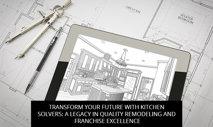 Transform Your Future with Kitchen Solvers: A Legacy in Quality Remodeling and Franchise Excellence