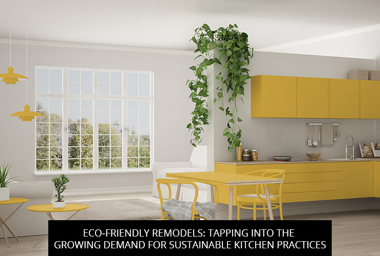 Eco-Friendly Remodels: Tapping Into The Growing Demand For Sustainable Kitchen Practices