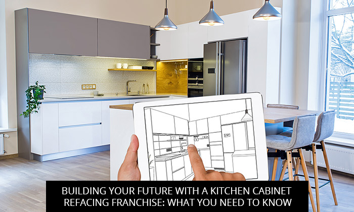 Building Your Future with a Kitchen Cabinet Refacing Franchise: What You Need to Know