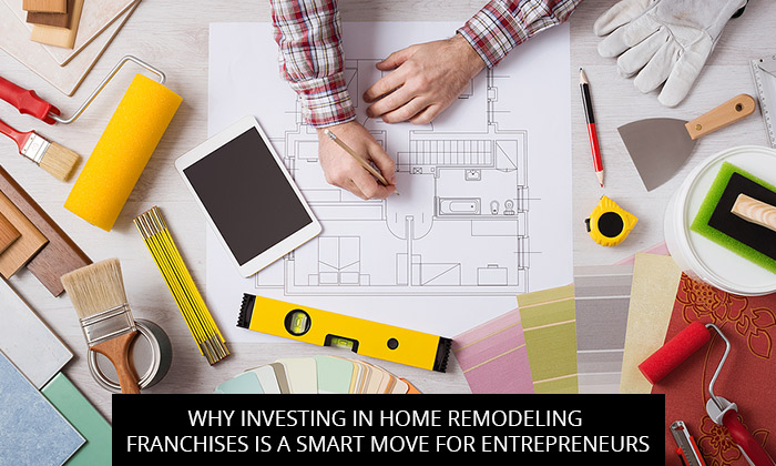 Why Investing in Home Remodeling Franchises is a Smart Move for Entrepreneurs