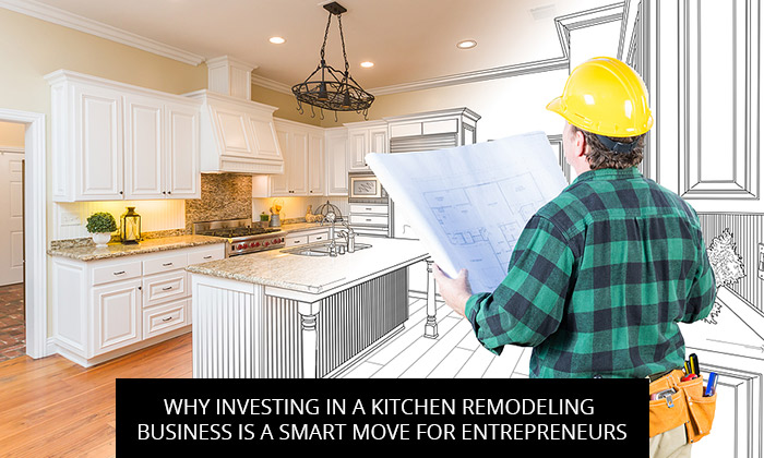 Why Investing in a Kitchen Remodeling Business is a Smart Move for Entrepreneurs