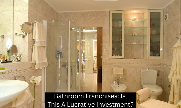 Bathroom Franchises: Is This A Lucrative Investment?