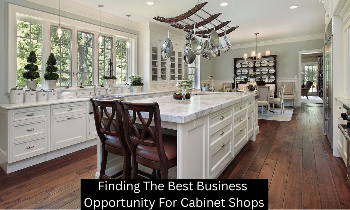 Finding The Best Business Opportunity For Cabinet Shops