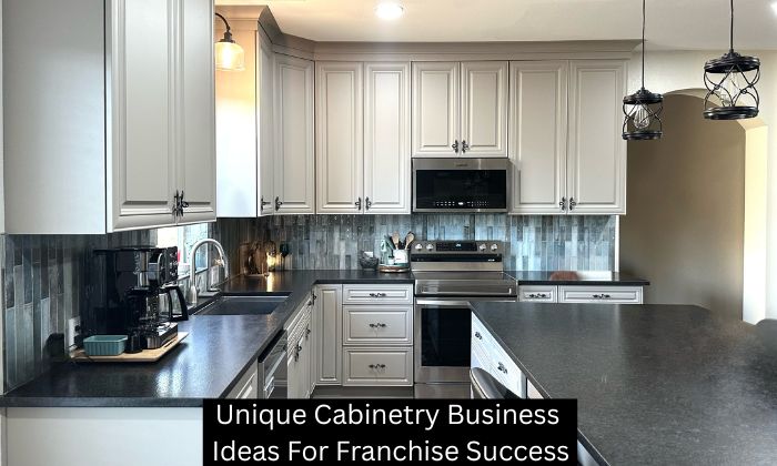 Unique Cabinetry Business Ideas For Franchise Success