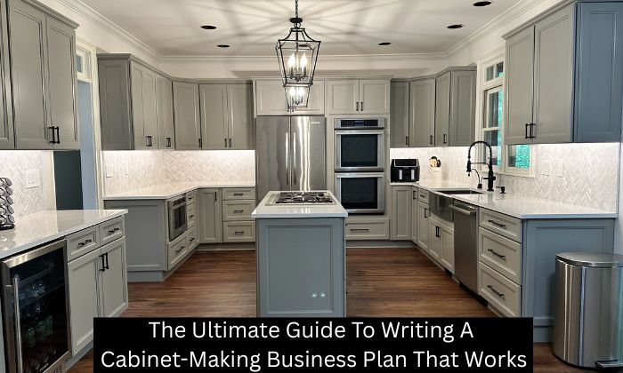 The Ultimate Guide To Writing A Cabinet-Making Business Plan That Works
