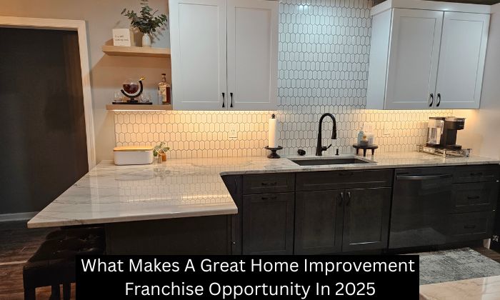 What Makes A Great Home Improvement Franchise Opportunity In 2025