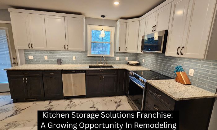 Kitchen Storage Solutions Franchise: A Growing Opportunity In Remodeling