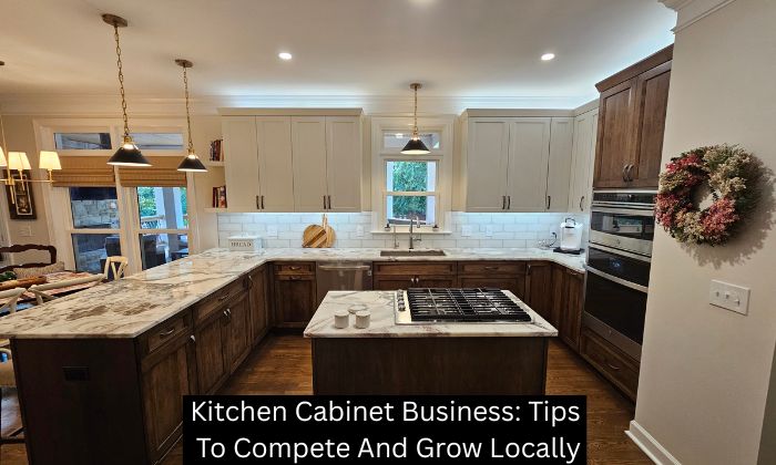 Kitchen Cabinet Business: Tips To Compete And Grow Locally