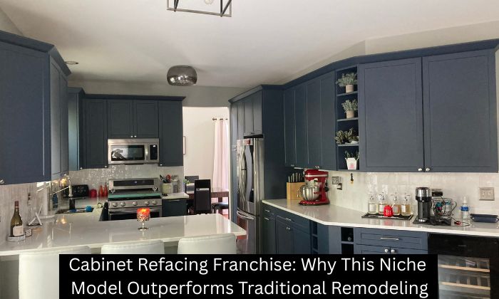 Cabinet Refacing Franchise: Why This Niche Model Outperforms Traditional Remodeling