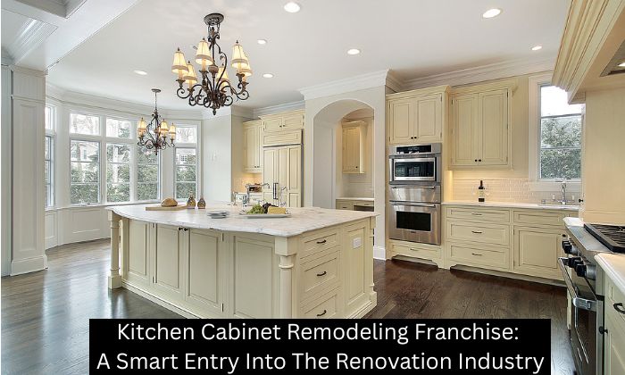 Kitchen Cabinet Remodeling Franchise: A Smart Entry Into The Renovation Industry