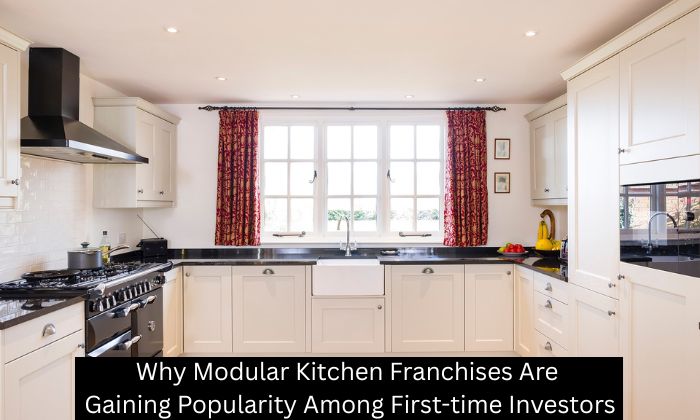 Why Modular Kitchen Franchises Are Gaining Popularity Among First-Time Investors